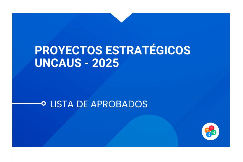 PROYECTOS ESTRATÉGICOS UNCAUS – 2025 (Aprobados)