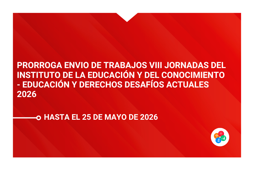  PRORROGA ENVIO DE TRABAJOS VIII JORNADAS DEL INSTITUTO DE LA EDUCACIÓN Y DEL CONOCIMIENTO – EDUCACIÓN Y DERECHOS DESAFÍOS ACTUALES 2026
