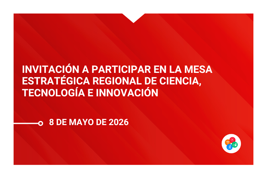 Invitación a participar en la Mesa Estratégica Regional de Ciencia, Tecnología e Innovación